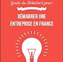 Le Guide (gratuit) du débutant pour démarrer son entreprise en France