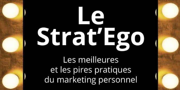 Le Strat'Ego : les meilleures et les pires pratiques de marketing personnel